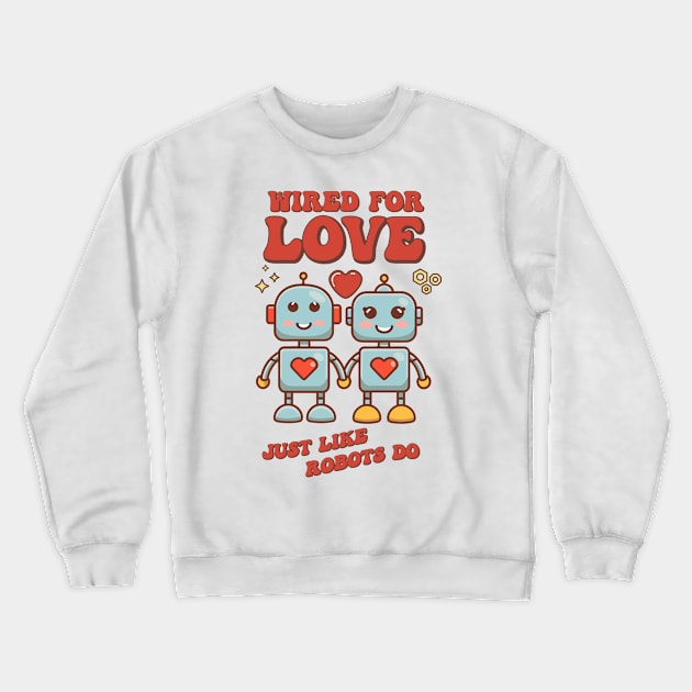 Cute Valentine's Day Gift: Two Robots in Love: Weird to Love Just Like Robots Do Crewneck Sweatshirt by GrafiqueDynasty